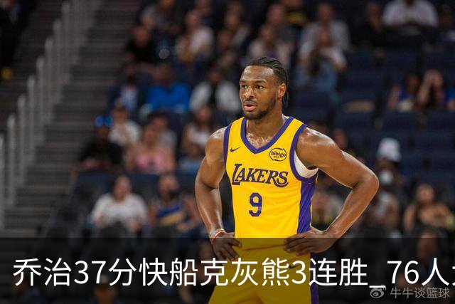 乔治37分快船克灰熊3连胜 76人大胜国王止连败